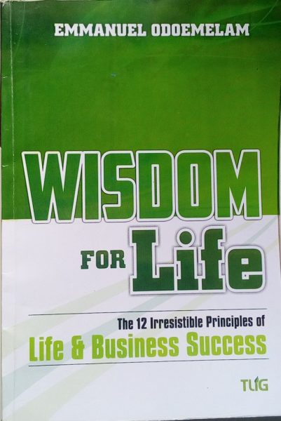 Wisdom For Life: The 12 Irresistible Principles of Life & Business Success.
